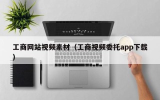 延安工商网站视频素材（工商视频委托app下载）