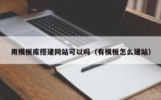 延安用模板库搭建网站可以吗（有模板怎么建站）