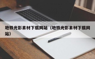延安地铁光影素材下载网站（地铁光影素材下载网站）