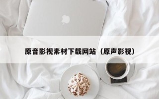延安原音影视素材下载网站（原声影视）