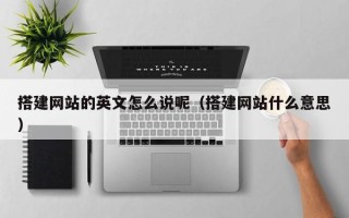 延安搭建网站的英文怎么说呢（搭建网站什么意思）